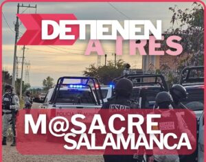 Tras ataque en Loma de Flores, autoridades detienen a tres implicados en masacre de Salamanca